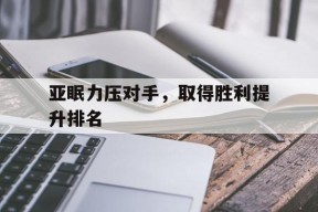 易游体育公司-亚眠力压对手，取得胜利提升排名的简单介绍
