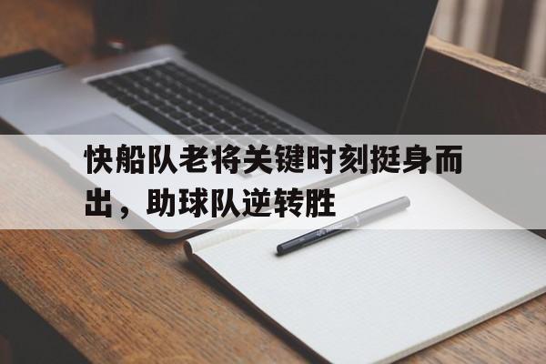 快船队老将关键时刻挺身而出，助球队逆转胜(赵丽蓉老将出马)
